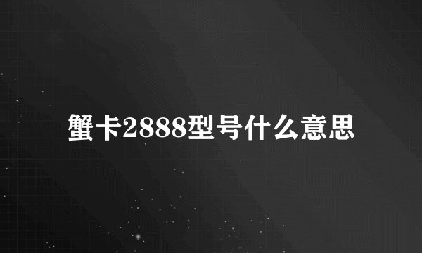 蟹卡2888型号什么意思
