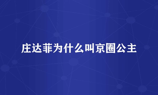 庄达菲为什么叫京圈公主