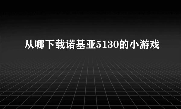 从哪下载诺基亚5130的小游戏