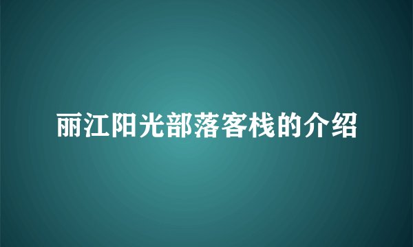 丽江阳光部落客栈的介绍