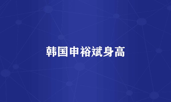 韩国申裕斌身高