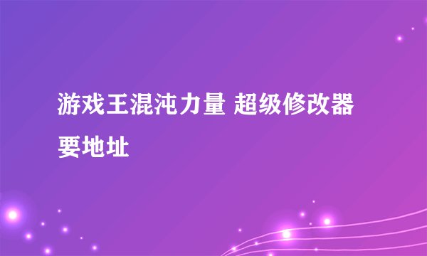 游戏王混沌力量 超级修改器 要地址