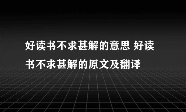 好读书不求甚解的意思 好读书不求甚解的原文及翻译