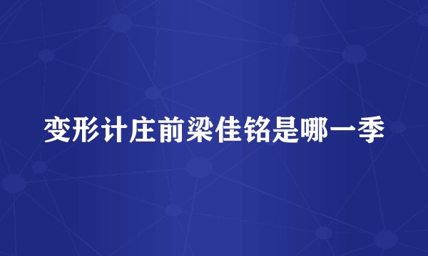 变形计庄前梁佳铭是哪一季