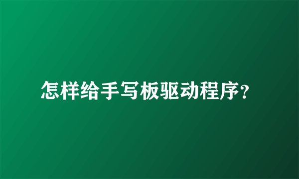 怎样给手写板驱动程序？