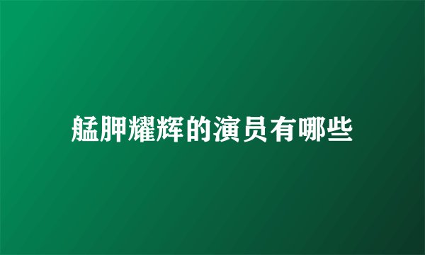 艋胛耀辉的演员有哪些