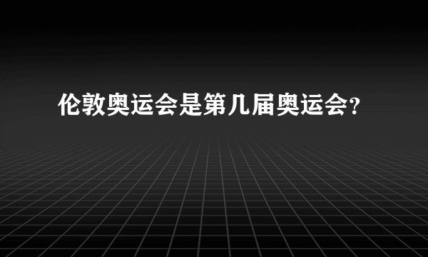 伦敦奥运会是第几届奥运会？