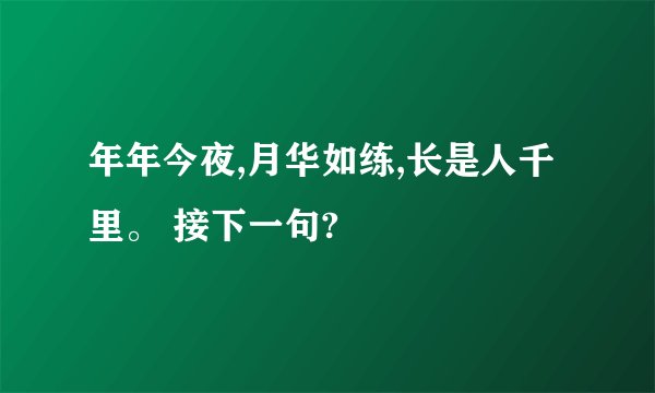 年年今夜,月华如练,长是人千里。 接下一句?