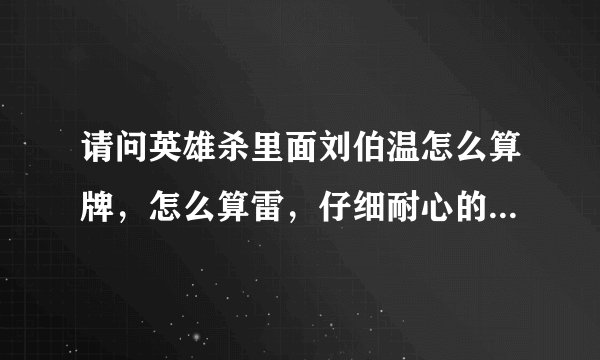 请问英雄杀里面刘伯温怎么算牌，怎么算雷，仔细耐心的朋友指教下，还有怎么看脸就知道他是反贼还是中？