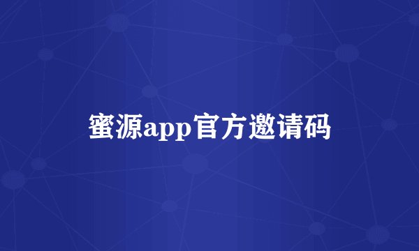蜜源app官方邀请码