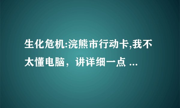生化危机:浣熊市行动卡,我不太懂电脑，讲详细一点 这是配置，我看不懂，别人说特好，找人买的，挺贵