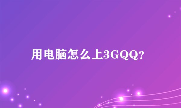 用电脑怎么上3GQQ？