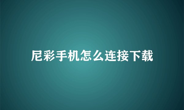 尼彩手机怎么连接下载