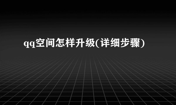 qq空间怎样升级(详细步骤)