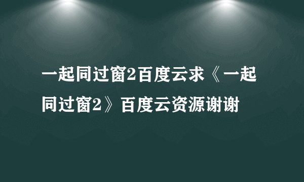 一起同过窗2百度云求《一起同过窗2》百度云资源谢谢
