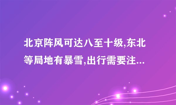 北京阵风可达八至十级,东北等局地有暴雪,出行需要注意什么?