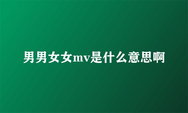 男男女女mv是什么意思啊
