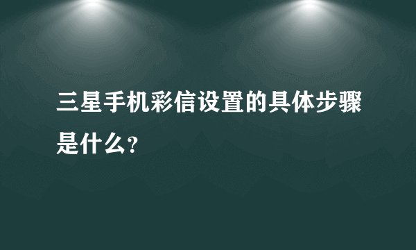 三星手机彩信设置的具体步骤是什么？