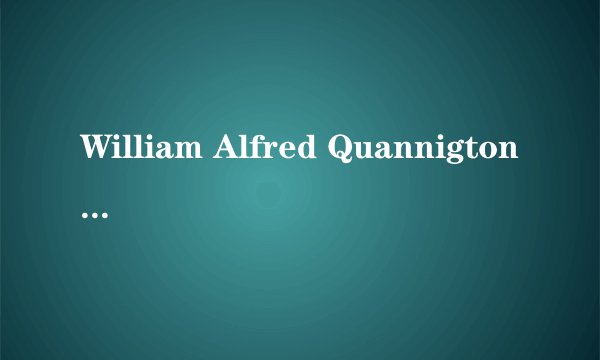 William Alfred Quannigton这个人真的存在吗？
