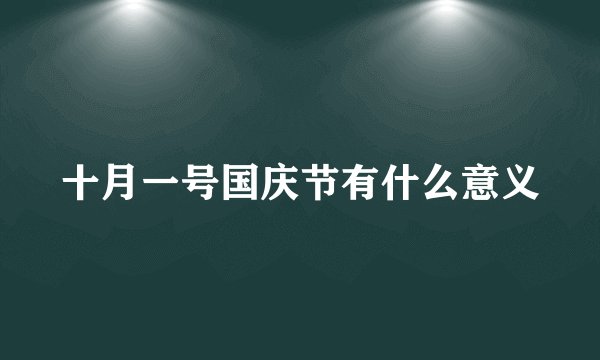十月一号国庆节有什么意义
