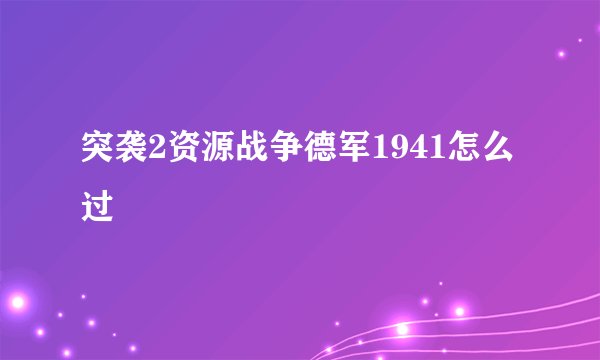 突袭2资源战争德军1941怎么过