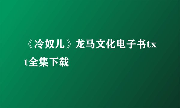 《冷奴儿》龙马文化电子书txt全集下载