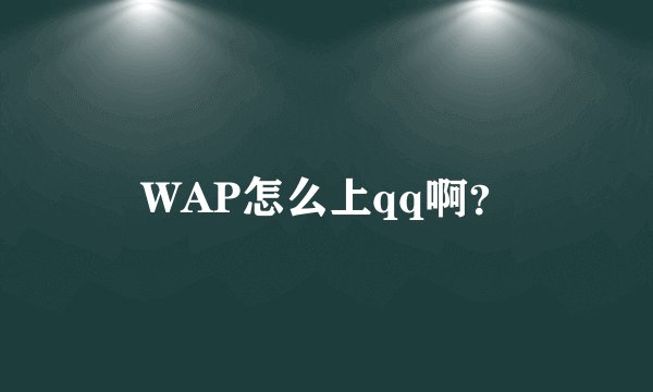 WAP怎么上qq啊？