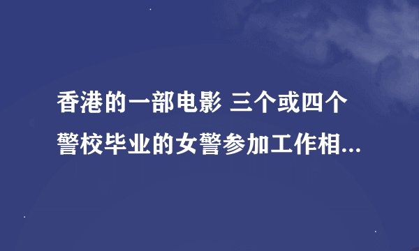 香港的一部电影 三个或四个警校毕业的女警参加工作相继死了,片名是什么?
