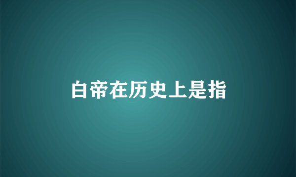 白帝在历史上是指