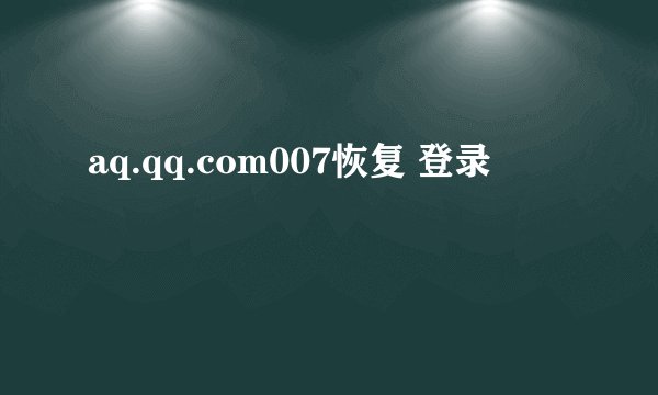aq.qq.com007恢复 登录