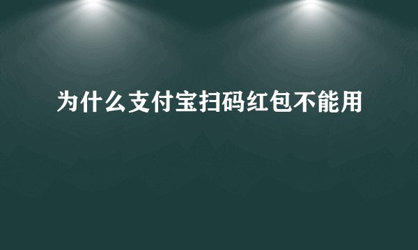 为什么支付宝扫码红包不能用