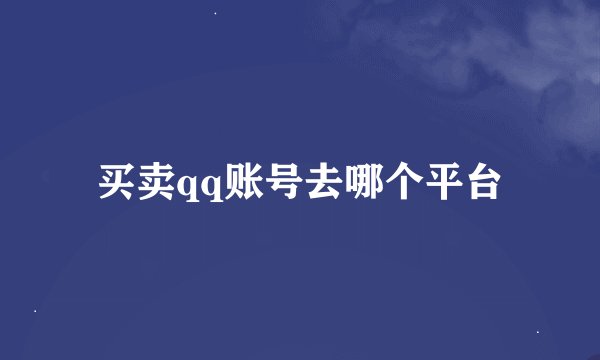 买卖qq账号去哪个平台