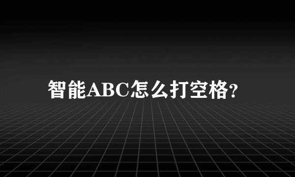 智能ABC怎么打空格？