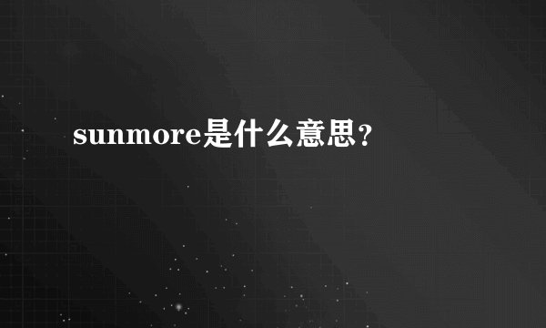 sunmore是什么意思？