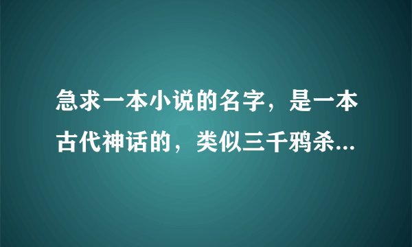 急求一本小说的名字，是一本古代神话的，类似三千鸦杀讲的是一个小店专门帮人解决麻烦男主是一个剑的化身