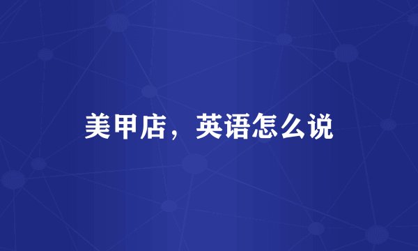 美甲店，英语怎么说