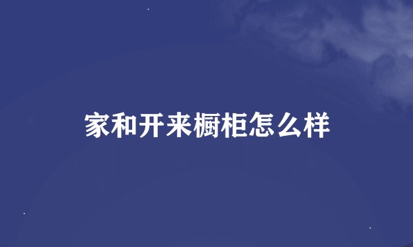 家和开来橱柜怎么样