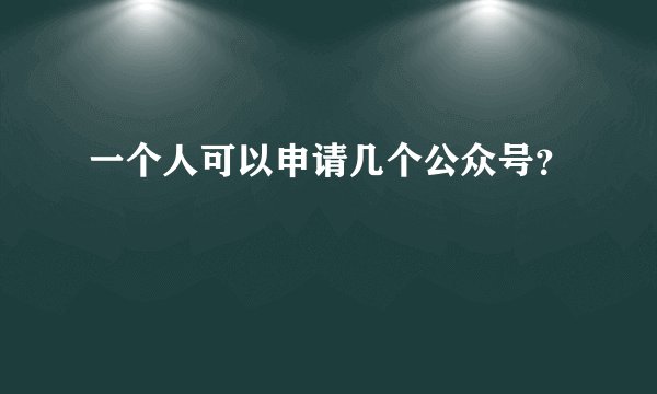 一个人可以申请几个公众号？