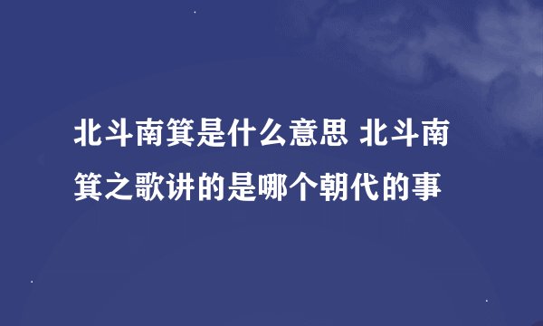 北斗南箕是什么意思 北斗南箕之歌讲的是哪个朝代的事