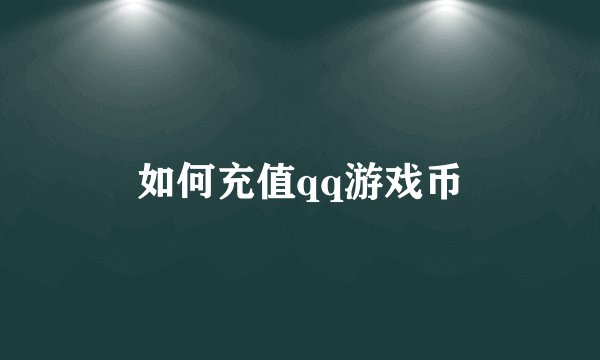 如何充值qq游戏币