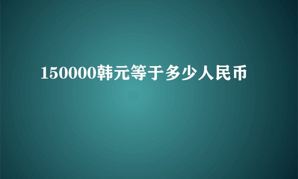 150000韩元等于多少人民币