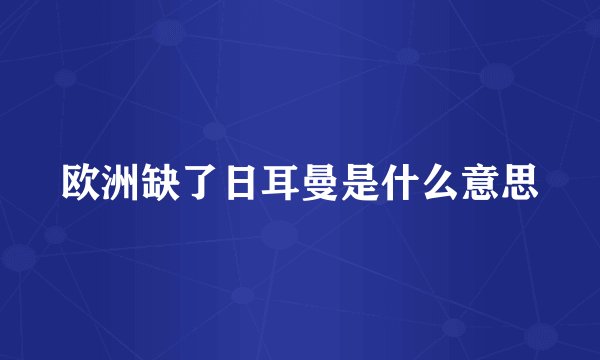 欧洲缺了日耳曼是什么意思