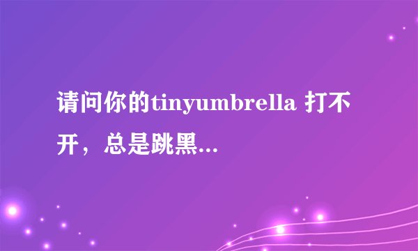 请问你的tinyumbrella 打不开，总是跳黑框，你是怎么解决的。我的也是，下了java，也不行。