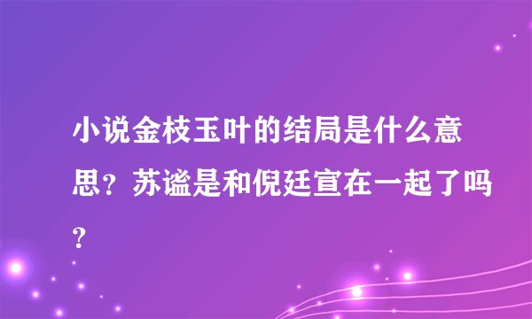 小说金枝玉叶的结局是什么意思？苏谧是和倪廷宣在一起了吗？