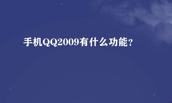 手机QQ2009有什么功能？
