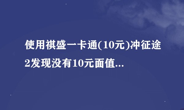 使用祺盛一卡通(10元)冲征途2发现没有10元面值的,怎么回事