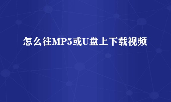 怎么往MP5或U盘上下载视频