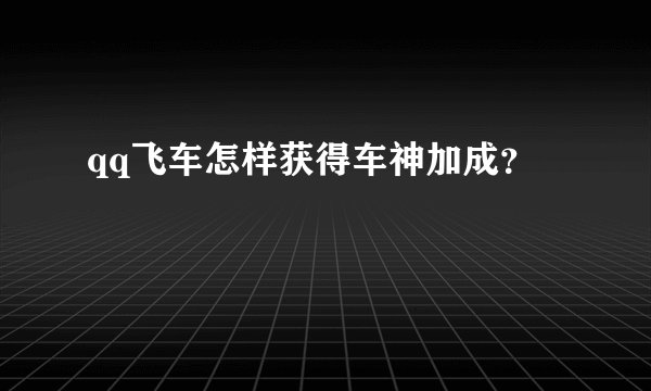 qq飞车怎样获得车神加成？