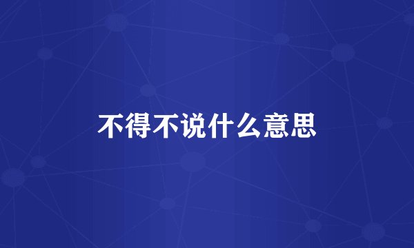 不得不说什么意思