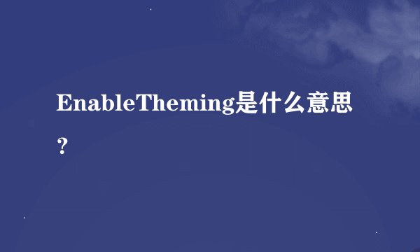 EnableTheming是什么意思？